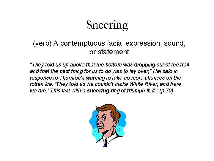 Sneering (verb) A contemptuous facial expression, sound, or statement. "They told us up above