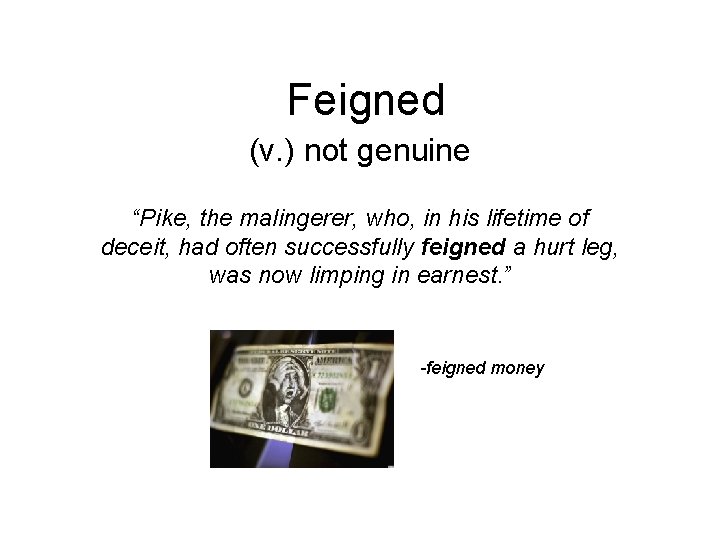Feigned (v. ) not genuine “Pike, the malingerer, who, in his lifetime of deceit,