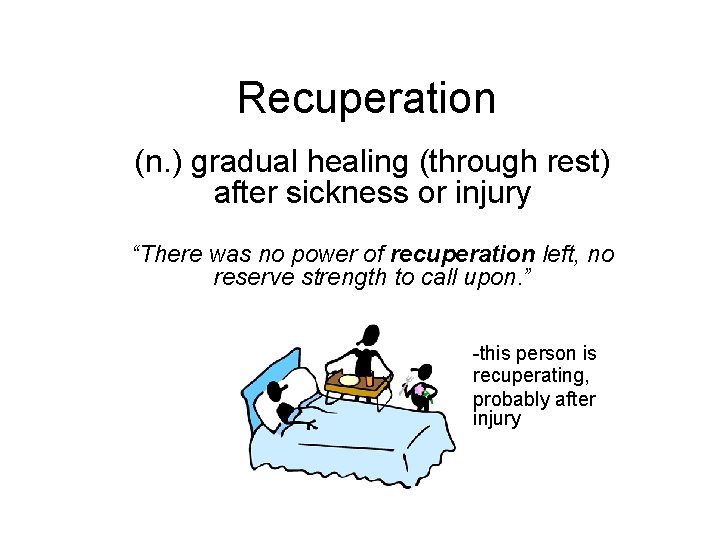 Recuperation (n. ) gradual healing (through rest) after sickness or injury “There was no