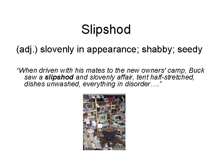 Slipshod (adj. ) slovenly in appearance; shabby; seedy “When driven with his mates to