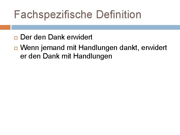 Fachspezifische Definition Der den Dank erwidert Wenn jemand mit Handlungen dankt, erwidert er den