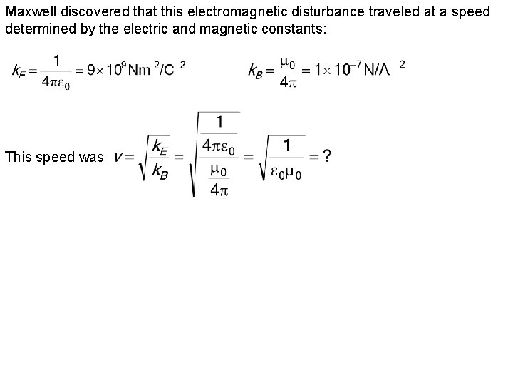 Maxwell discovered that this electromagnetic disturbance traveled at a speed determined by the electric Maxwell discovered that this electromagnetic disturbance traveled at a speed determined by the electric