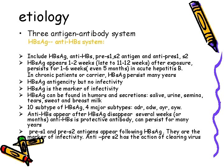 etiology • Three antigen-antibody system HBs. Ag-- anti-HBs system: Ø Include HBs. Ag, anti-HBs,