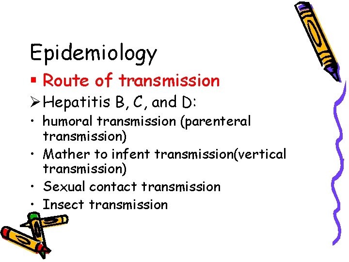 Epidemiology § Route of transmission Ø Hepatitis B, C, and D: • humoral transmission