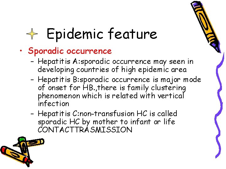 Epidemic feature • Sporadic occurrence – Hepatitis A: sporadic occurrence may seen in developing