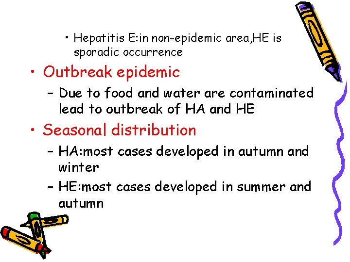  • Hepatitis E: in non-epidemic area, HE is sporadic occurrence • Outbreak epidemic