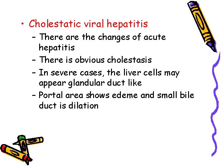  • Cholestatic viral hepatitis – There are the changes of acute hepatitis –