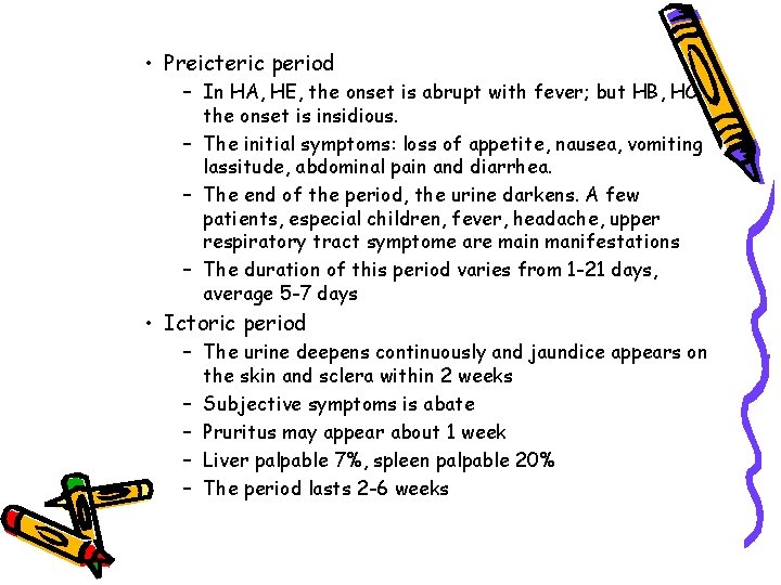  • Preicteric period – In HA, HE, the onset is abrupt with fever;
