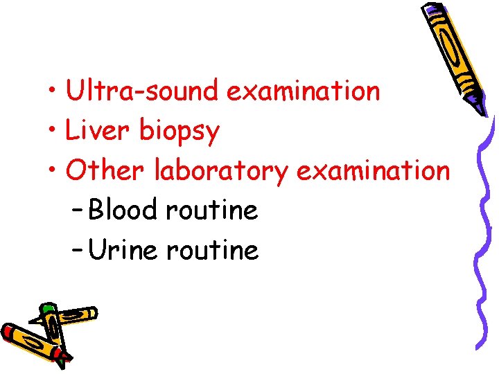  • Ultra-sound examination • Liver biopsy • Other laboratory examination – Blood routine