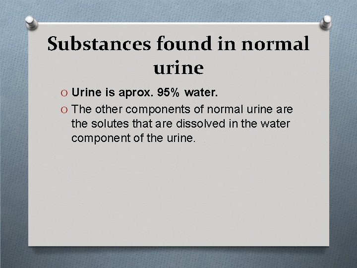 Substances found in normal urine O Urine is aprox. 95% water. O The other
