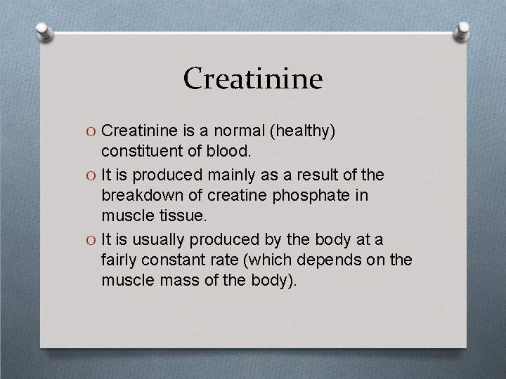 Creatinine O Creatinine is a normal (healthy) constituent of blood. O It is produced