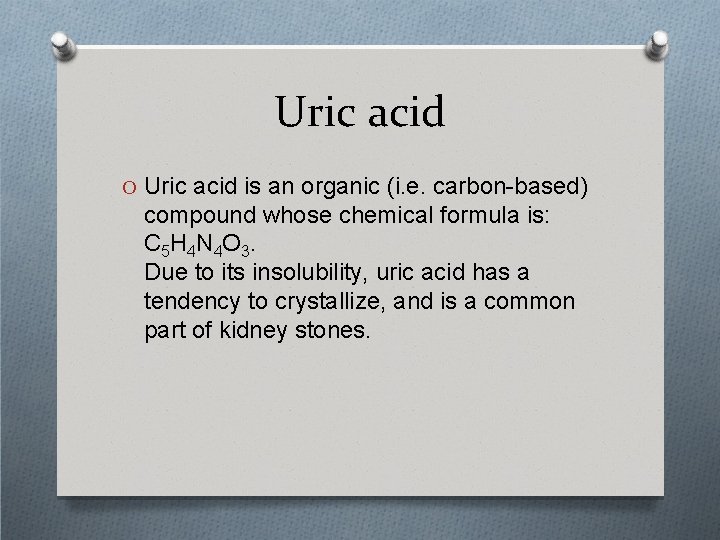 Uric acid O Uric acid is an organic (i. e. carbon-based) compound whose chemical