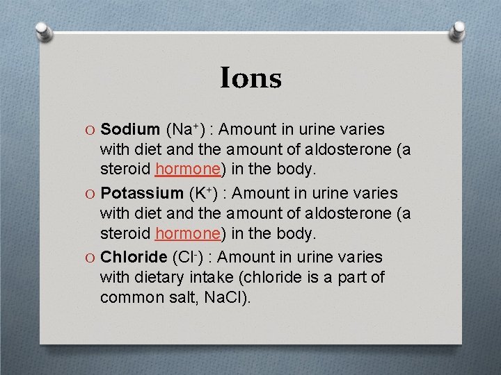 Ions O Sodium (Na+) : Amount in urine varies with diet and the amount