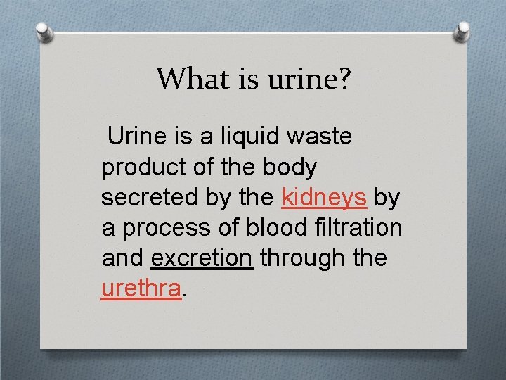 What is urine? Urine is a liquid waste product of the body secreted by