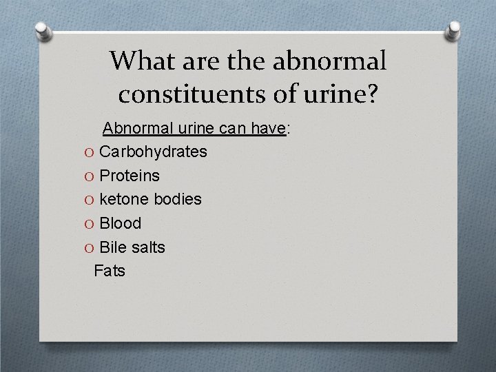 What are the abnormal constituents of urine? Abnormal urine can have: O Carbohydrates O