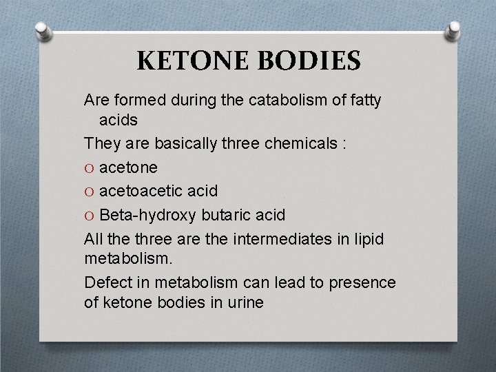 KETONE BODIES Are formed during the catabolism of fatty acids They are basically three