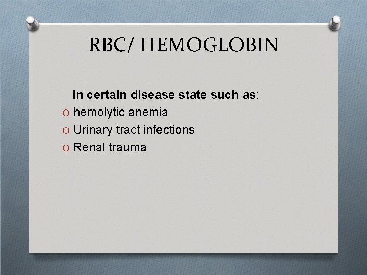RBC/ HEMOGLOBIN In certain disease state such as: O hemolytic anemia O Urinary tract