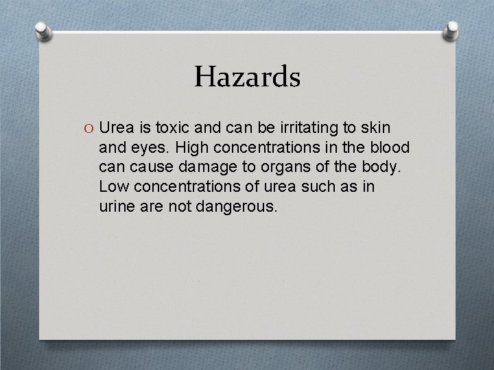 Hazards O Urea is toxic and can be irritating to skin and eyes. High