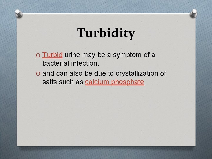 Turbidity O Turbid urine may be a symptom of a bacterial infection. O and