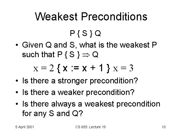 Weakest Preconditions P{S}Q • Given Q and S, what is the weakest P such