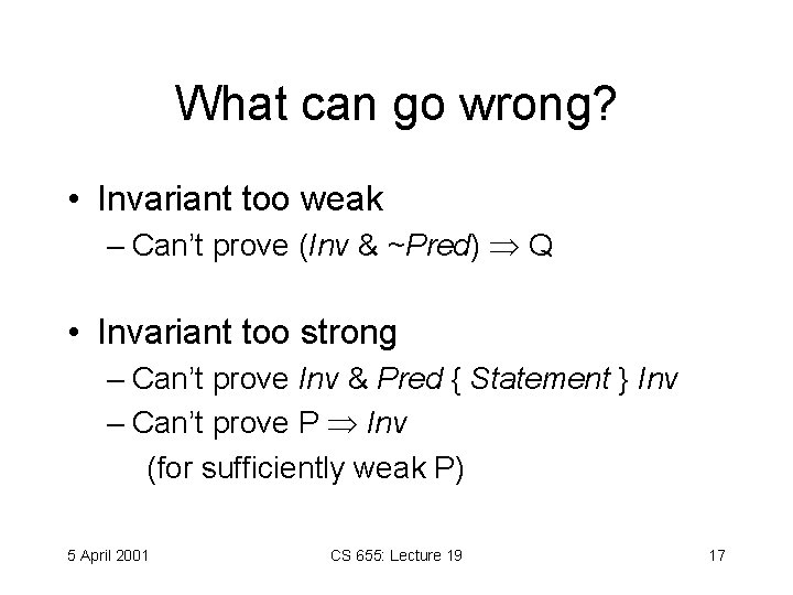 What can go wrong? • Invariant too weak – Can’t prove (Inv & ~Pred)