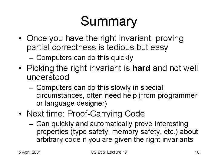Summary • Once you have the right invariant, proving partial correctness is tedious but