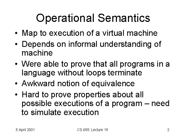 Operational Semantics • Map to execution of a virtual machine • Depends on informal