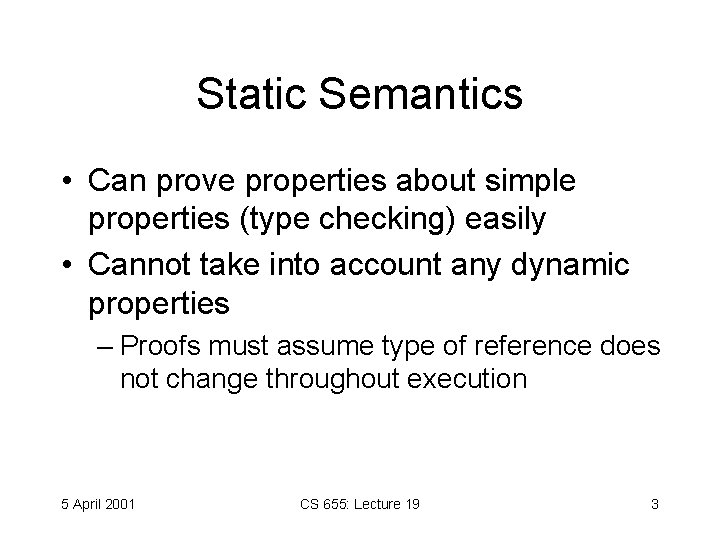 Static Semantics • Can prove properties about simple properties (type checking) easily • Cannot