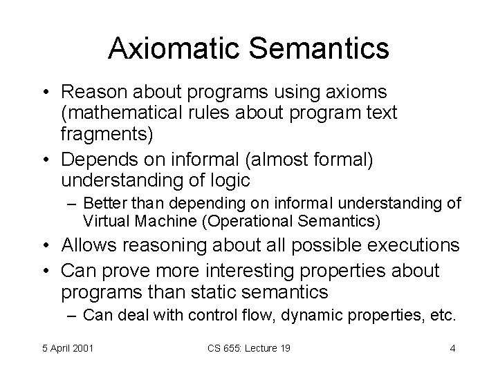 Axiomatic Semantics • Reason about programs using axioms (mathematical rules about program text fragments)
