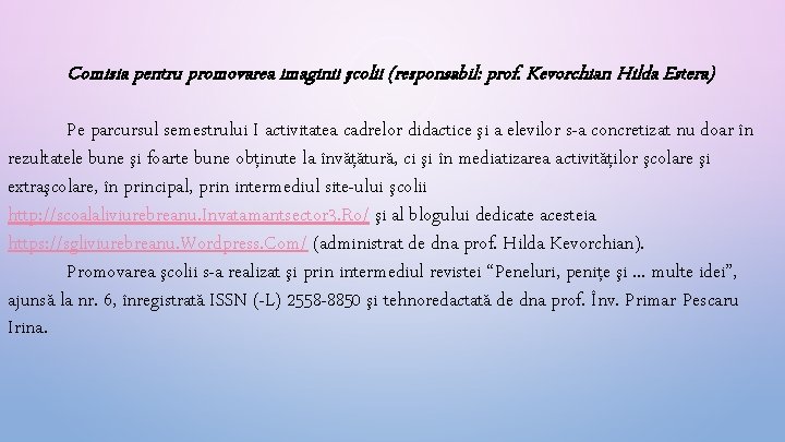 Comisia pentru promovarea imaginii şcolii (responsabil: prof. Kevorchian Hilda Estera) Pe parcursul semestrului I