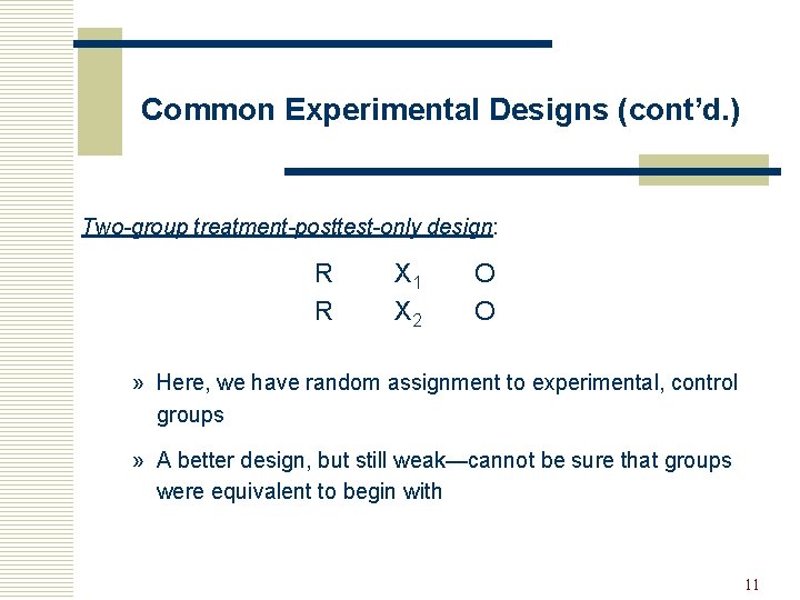 Common Experimental Designs (cont’d. ) Two-group treatment-posttest-only design: R R X 1 X 2