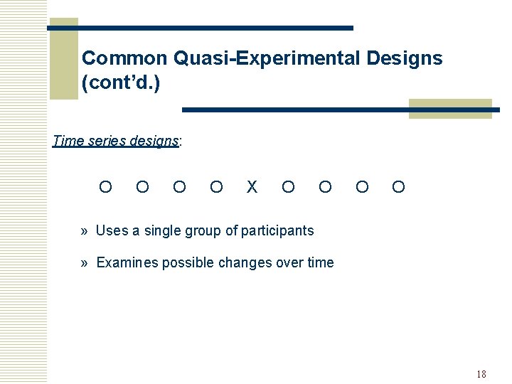 Common Quasi-Experimental Designs (cont’d. ) Time series designs: O O X O O »