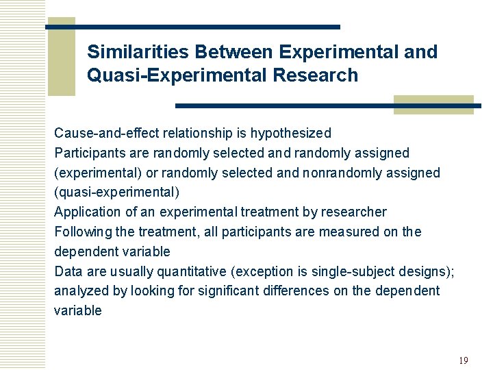 Similarities Between Experimental and Quasi-Experimental Research Cause-and-effect relationship is hypothesized Participants are randomly selected