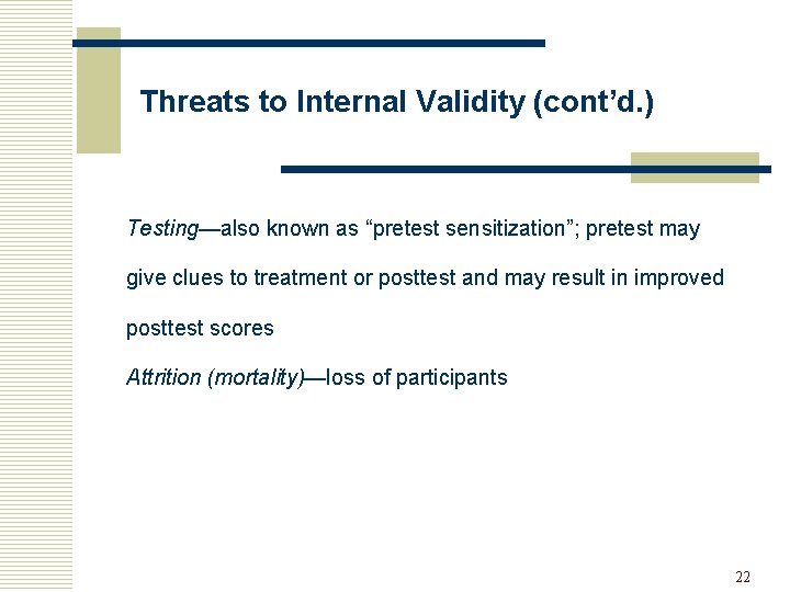 Threats to Internal Validity (cont’d. ) Testing—also known as “pretest sensitization”; pretest may give