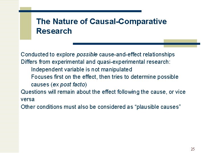 The Nature of Causal-Comparative Research Conducted to explore possible cause-and-effect relationships Differs from experimental