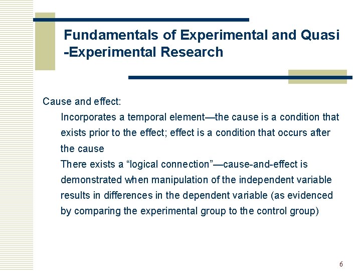 Fundamentals of Experimental and Quasi -Experimental Research Cause and effect: Incorporates a temporal element—the