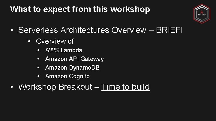 What to expect from this workshop • Serverless Architectures Overview – BRIEF! • Overview