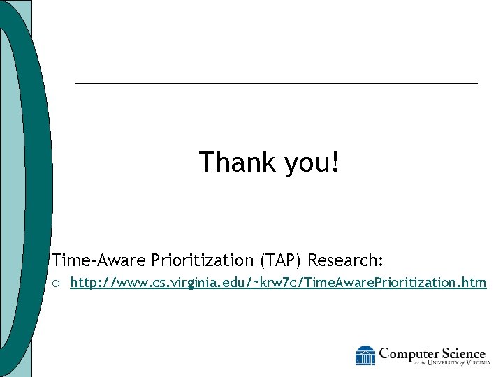 Thank you! Time-Aware Prioritization (TAP) Research: ¡ http: //www. cs. virginia. edu/~krw 7 c/Time.