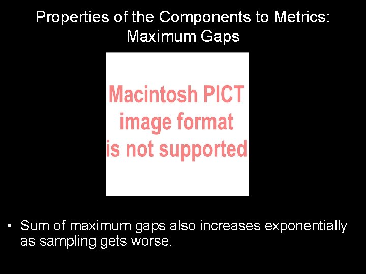 Properties of the Components to Metrics: Maximum Gaps • Sum of maximum gaps also
