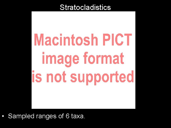 Stratocladistics • Sampled ranges of 6 taxa. 