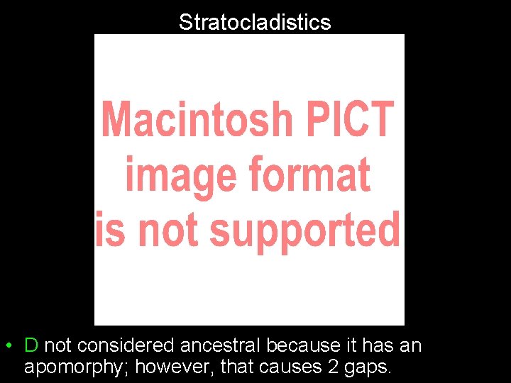 Stratocladistics • D not considered ancestral because it has an apomorphy; however, that causes