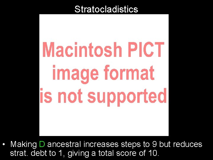 Stratocladistics • Making D ancestral increases steps to 9 but reduces strat. debt to