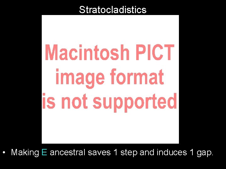 Stratocladistics • Making E ancestral saves 1 step and induces 1 gap. 