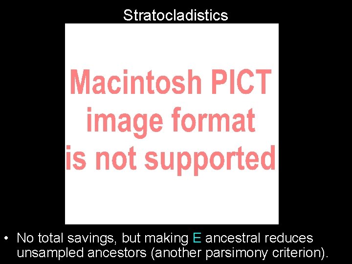 Stratocladistics • No total savings, but making E ancestral reduces unsampled ancestors (another parsimony