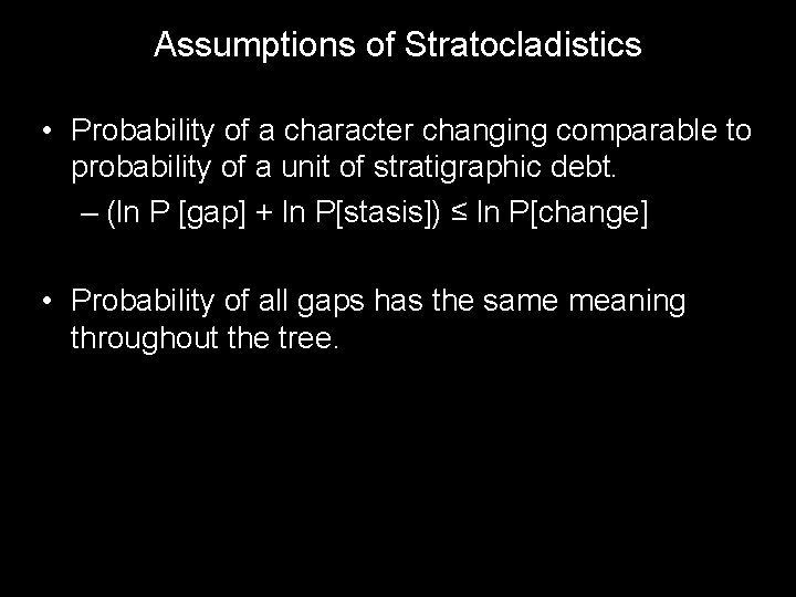 Assumptions of Stratocladistics • Probability of a character changing comparable to probability of a