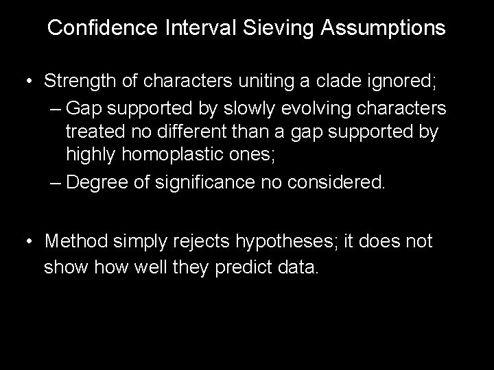 Confidence Interval Sieving Assumptions • Strength of characters uniting a clade ignored; – Gap