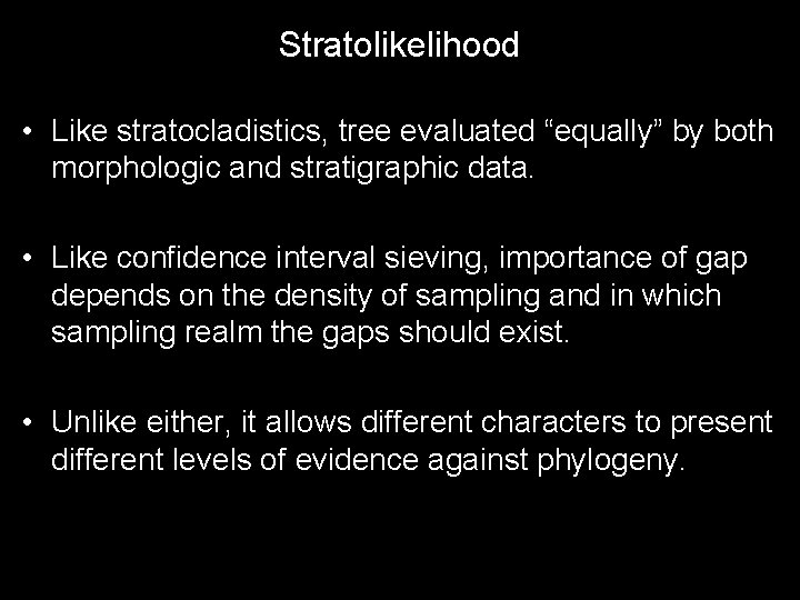 Stratolikelihood • Like stratocladistics, tree evaluated “equally” by both morphologic and stratigraphic data. •