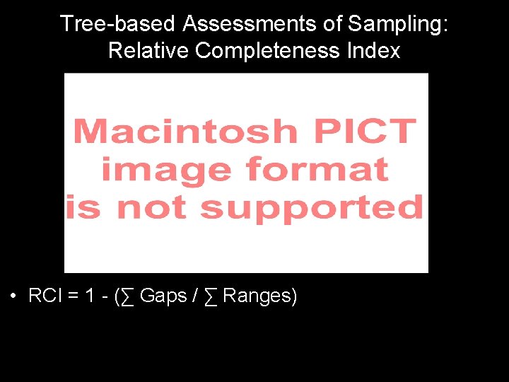 Tree-based Assessments of Sampling: Relative Completeness Index • RCI = 1 - (∑ Gaps