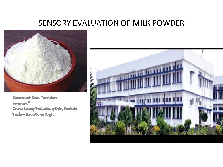 SENSORY EVALUATION OF MILK POWDER Department- Dairy Technology Semester-6 th Course-Sensory Evaluation of Dairy