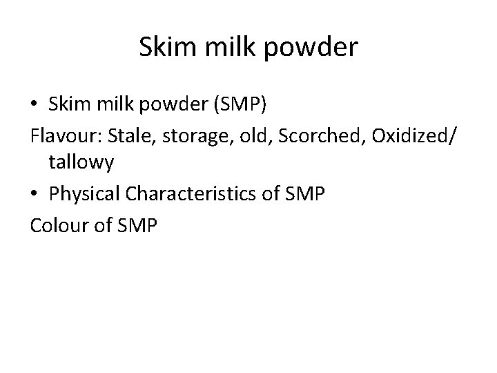 Skim milk powder • Skim milk powder (SMP) Flavour: Stale, storage, old, Scorched, Oxidized/